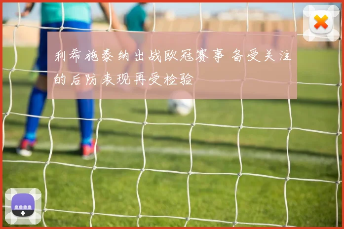 利希施泰纳出战欧冠赛事 备受关注的后防表现再受检验